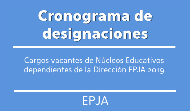 Cronograma de designaciones cargos vacantes de Núcleos Educativos dependientes de la Dirección EPJA 2019 Cronograma de designaciones cargos vacantes de Núcleos Educativos dependientes de la Dirección EPJA 2019